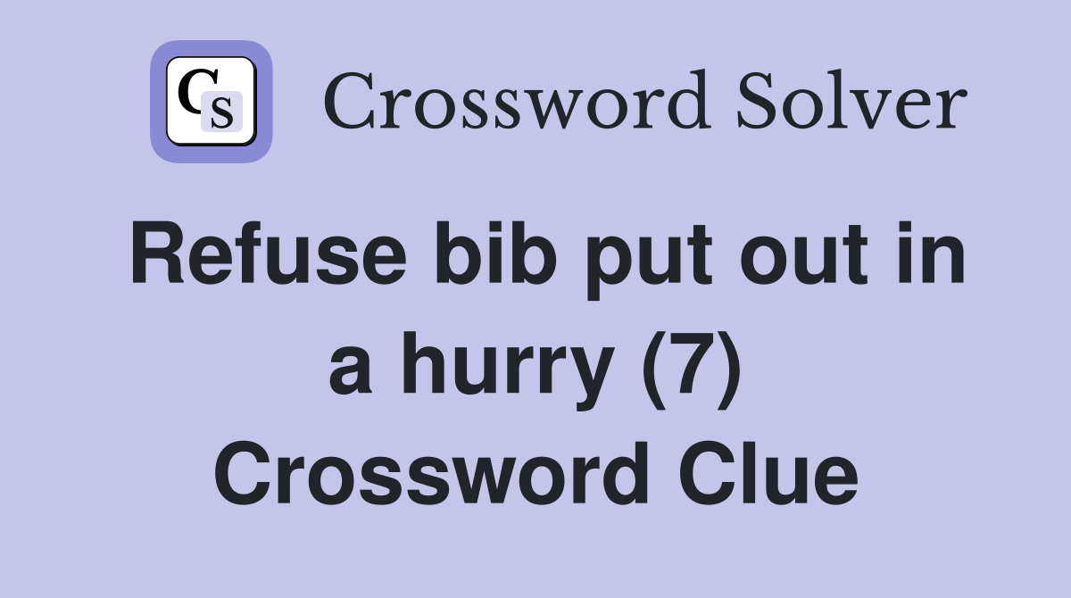 Refuse bib put out in a hurry (7) Crossword Clue