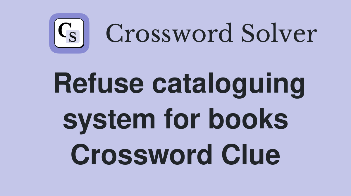 Refuse cataloguing system for books Crossword Clue