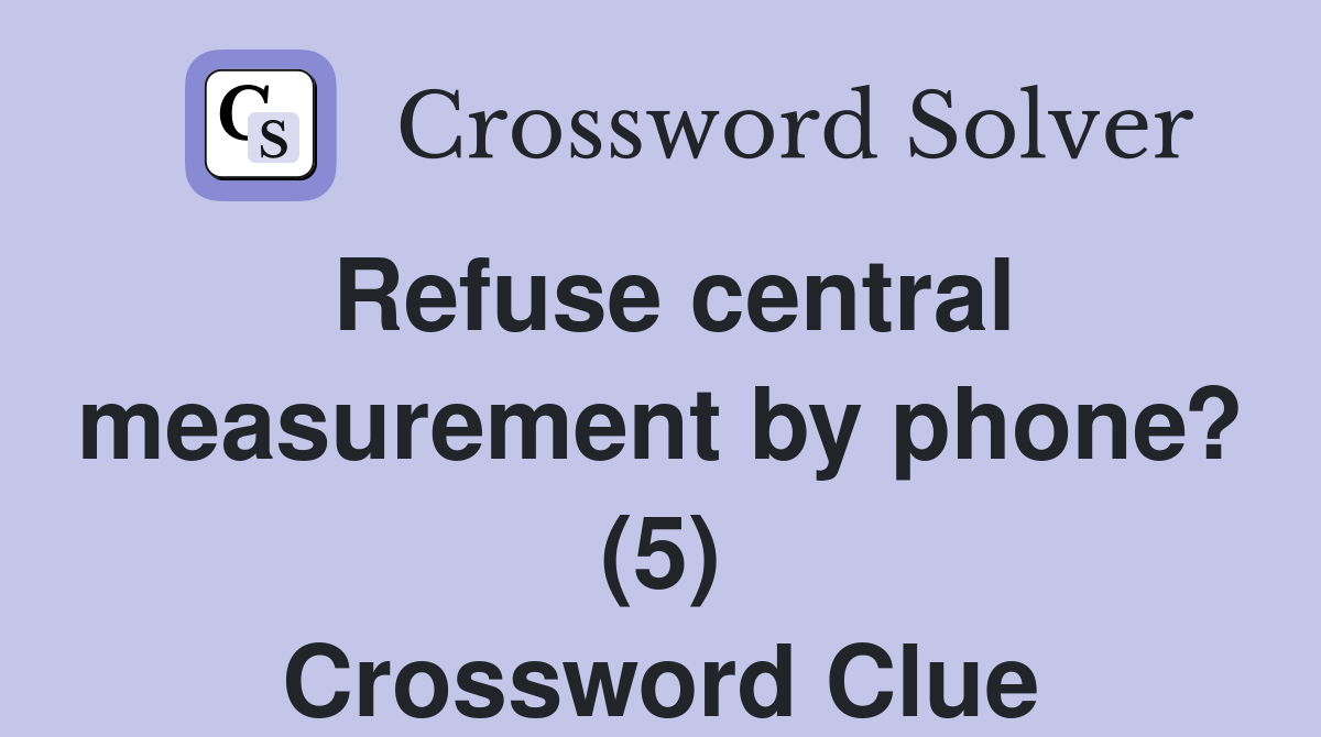 Refuse central measurement by phone? (5) Crossword Clue