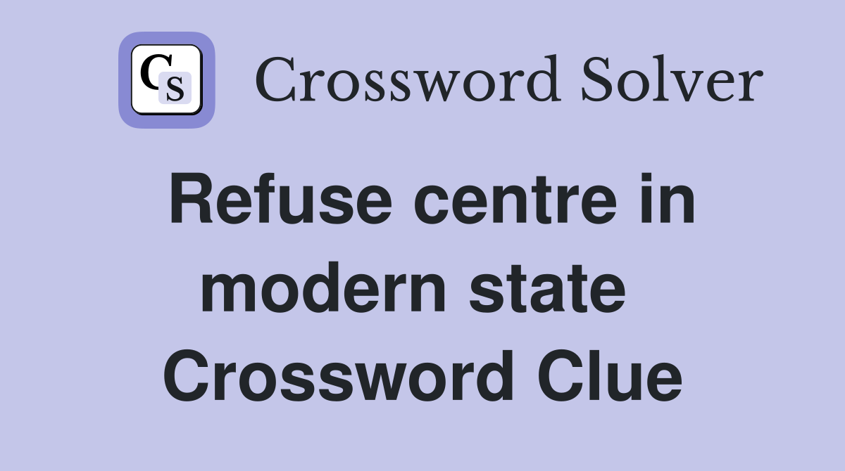 Refuse centre in modern state  Crossword Clue