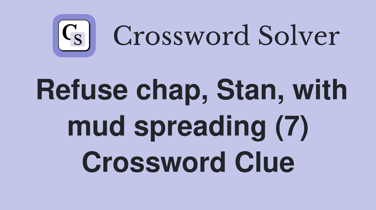 Refuse chap, Stan, with mud spreading (7) Crossword Clue