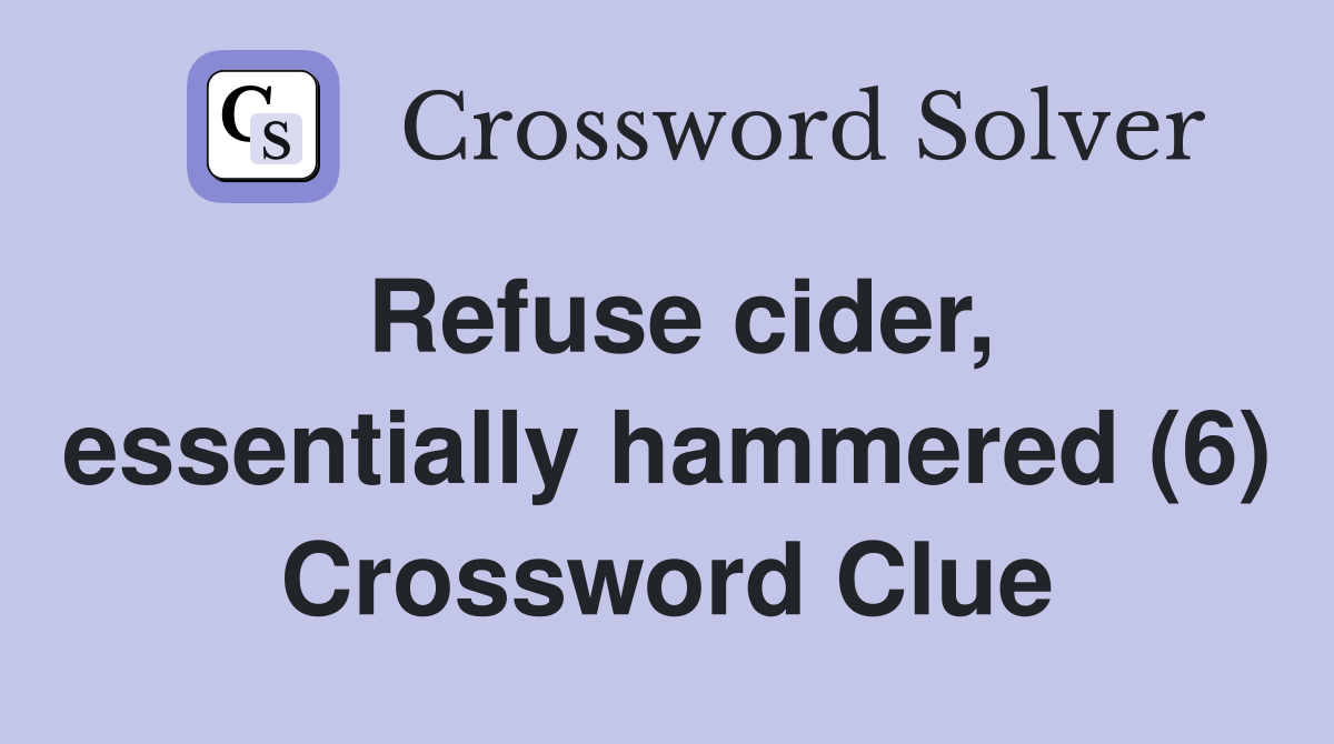 Refuse cider, essentially hammered (6) Crossword Clue