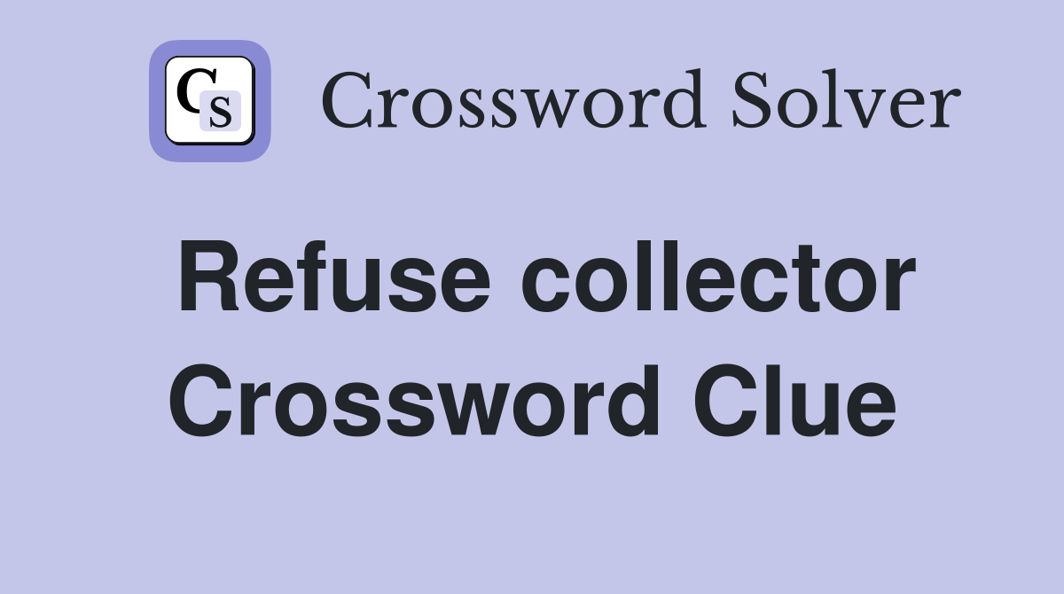 Refuse collector Crossword Clue