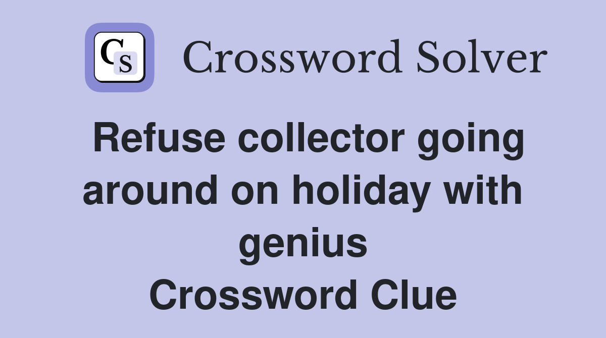 Refuse collector going around on holiday with genius Crossword Clue