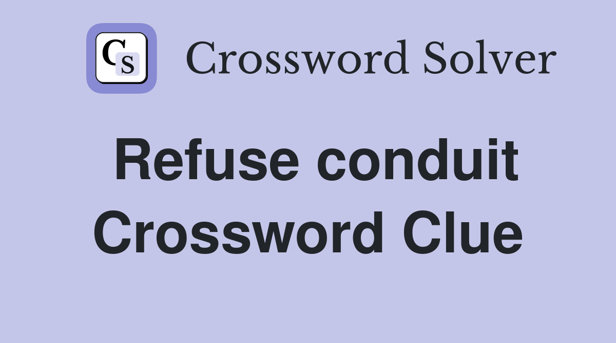 Refuse conduit Crossword Clue