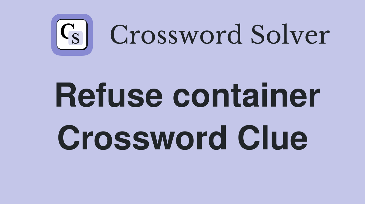 Refuse container Crossword Clue