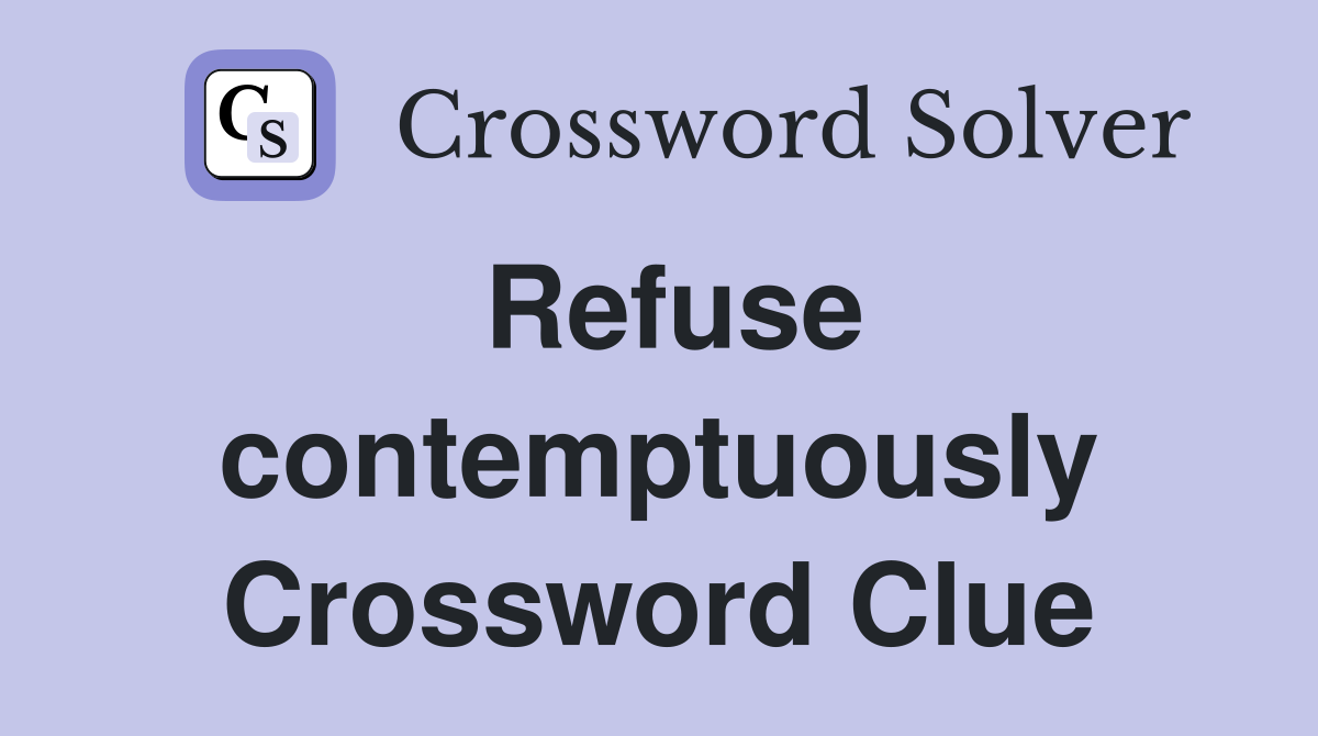 Refuse contemptuously Crossword Clue