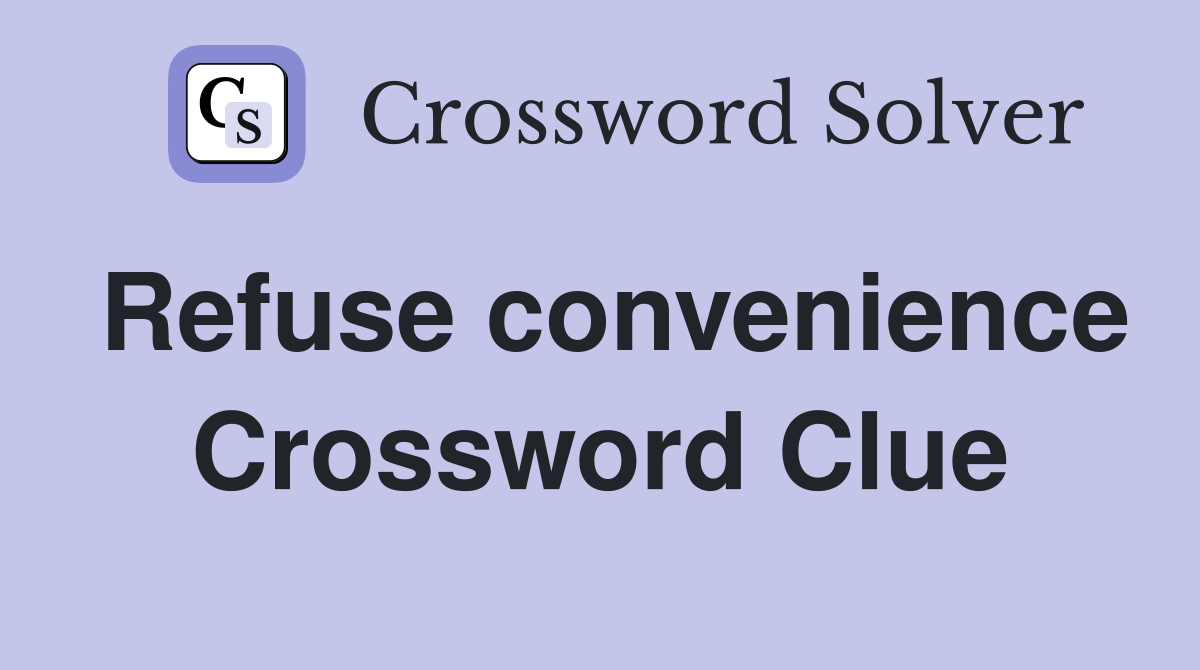 Refuse convenience Crossword Clue