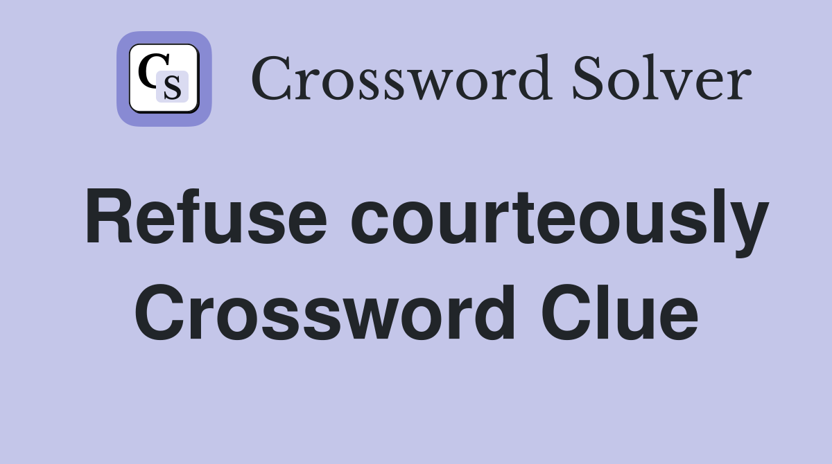 Refuse courteously Crossword Clue