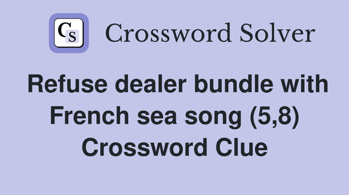Refuse dealer bundle with French sea song (5,8) Crossword Clue