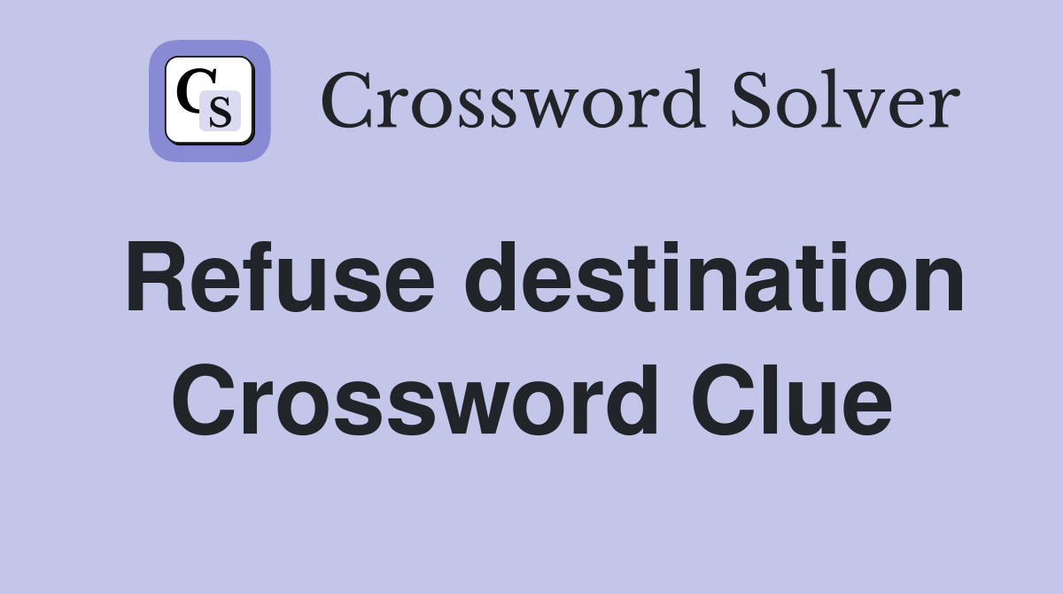 Refuse destination Crossword Clue