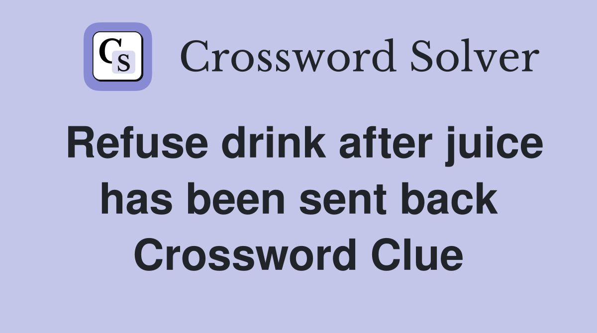 Refuse drink after juice has been sent back Crossword Clue