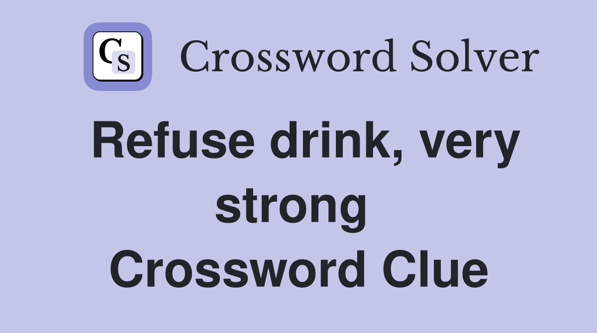 Refuse drink, very strong  Crossword Clue