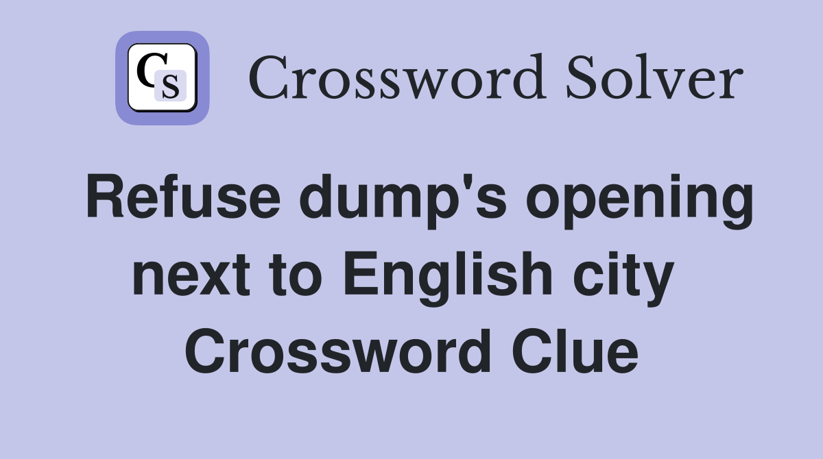 Refuse dump's opening next to English city  Crossword Clue