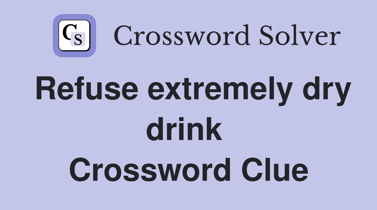 Refuse extremely dry drink  Crossword Clue