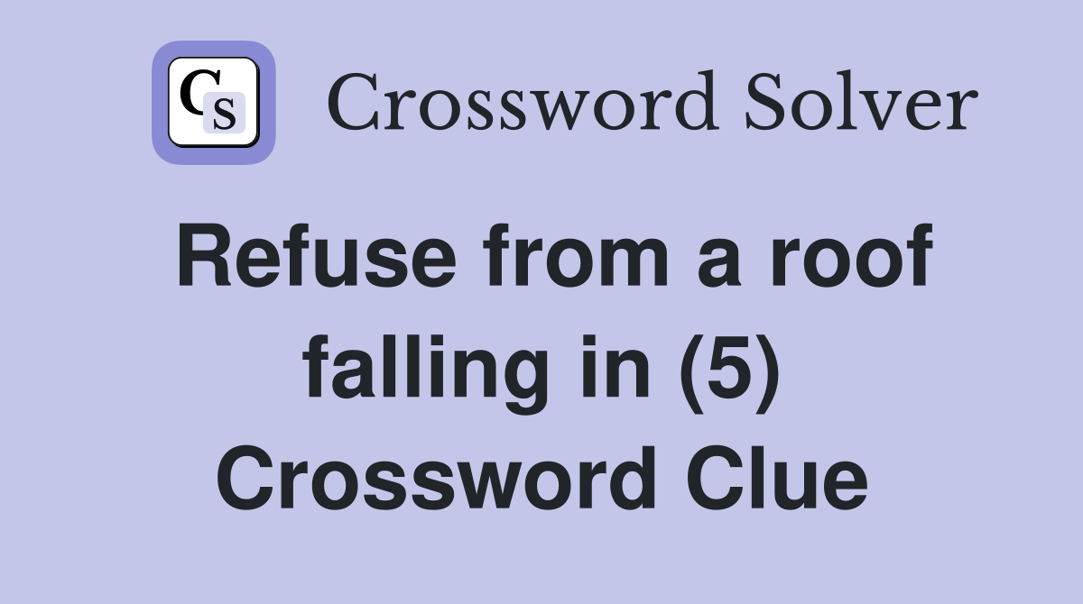 Refuse from a roof falling in (5) Crossword Clue