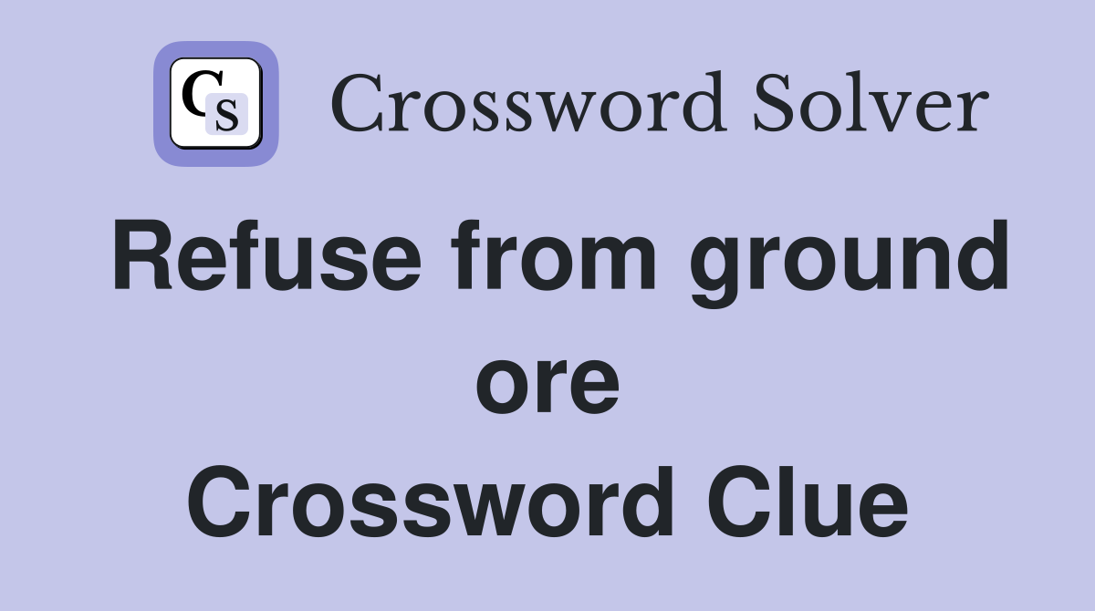 Refuse from ground ore Crossword Clue