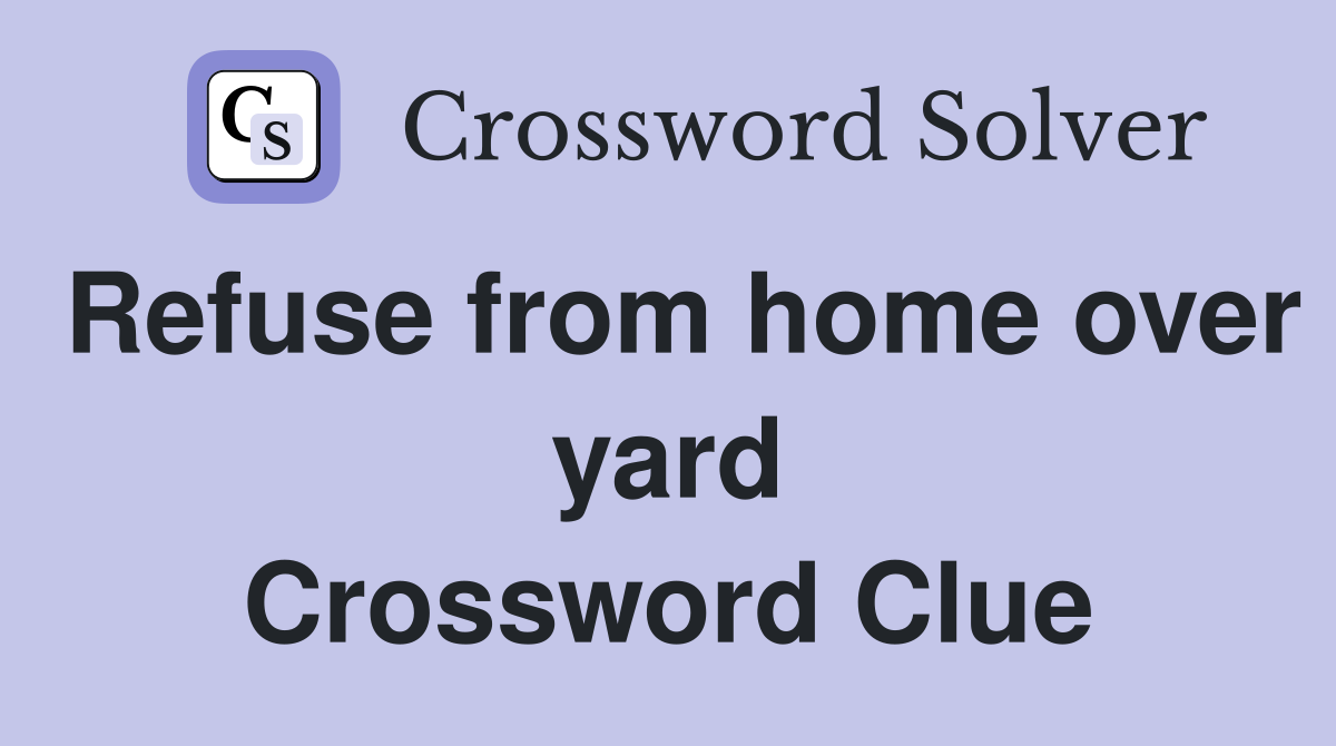 Refuse from home over yard Crossword Clue