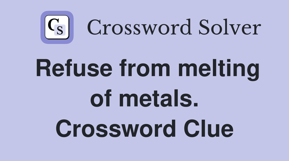 Refuse from melting of metals. Crossword Clue
