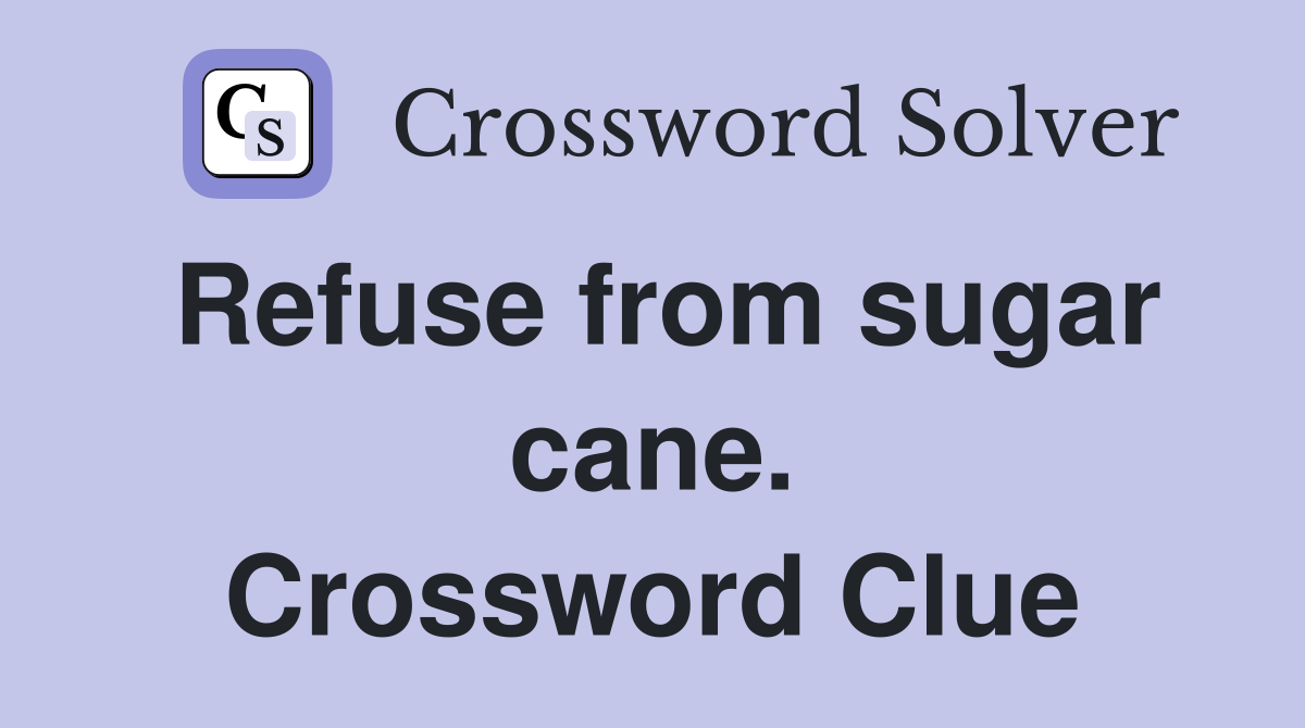 Refuse from sugar cane. Crossword Clue