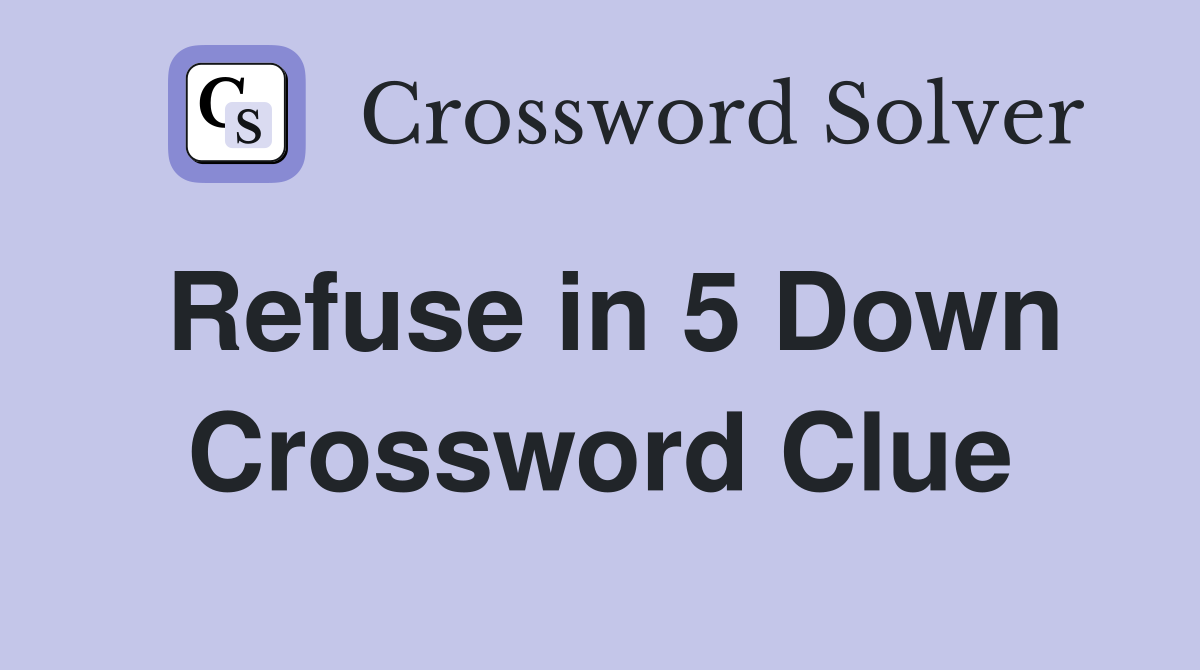 Refuse in 5 Down Crossword Clue
