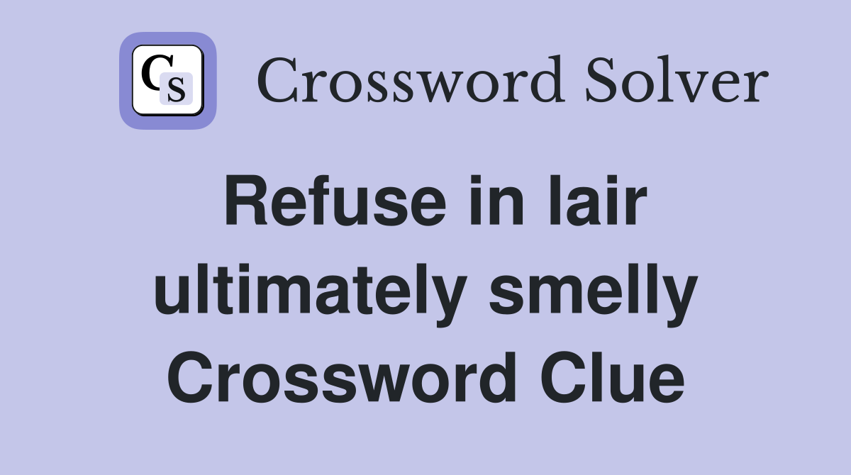 Refuse in lair ultimately smelly Crossword Clue