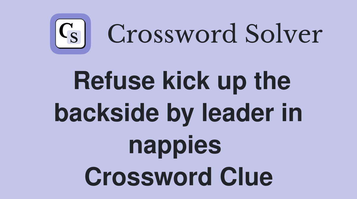 Refuse kick up the backside by leader in nappies  Crossword Clue