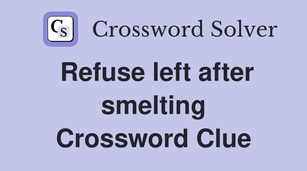 Refuse left after smelting Crossword Clue