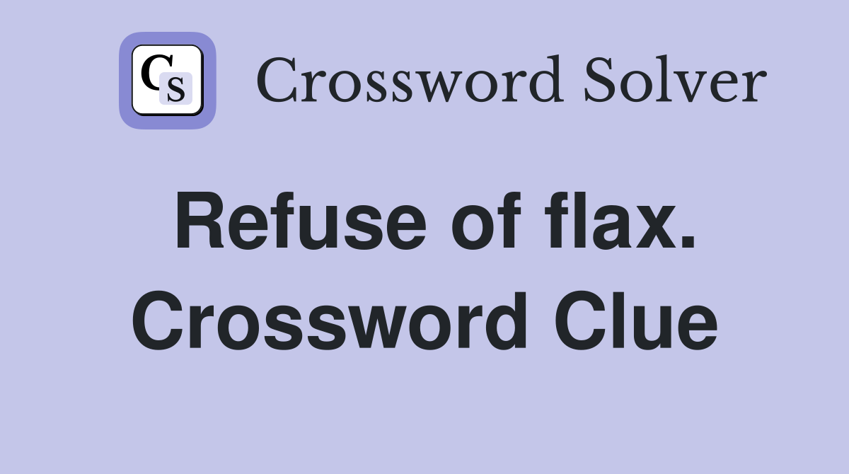 Refuse of flax. Crossword Clue