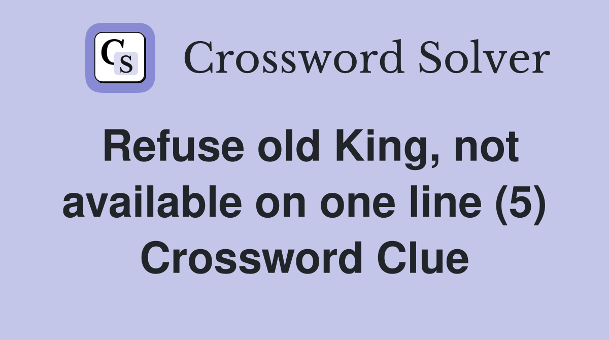 Refuse old King, not available on one line (5) Crossword Clue