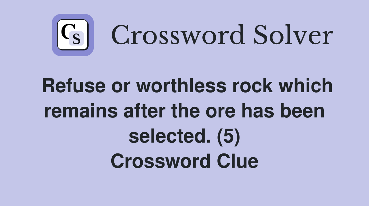 Refuse or worthless rock which remains after the ore has been selected. (5) Crossword Clue