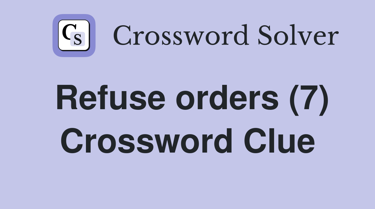 Refuse orders (7) Crossword Clue