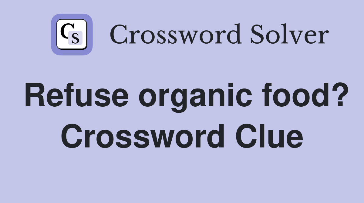 Refuse organic food? Crossword Clue