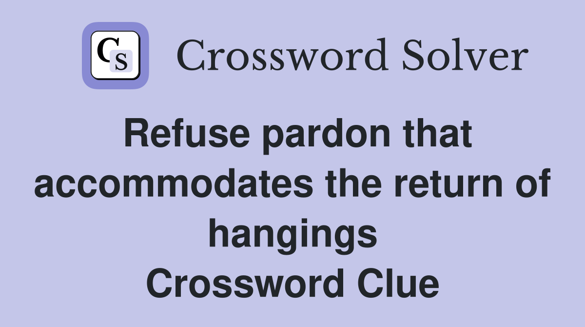 Refuse pardon that accommodates the return of hangings Crossword Clue
