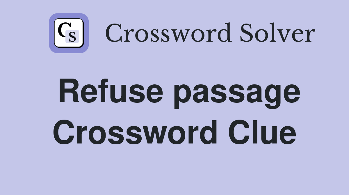 Refuse passage Crossword Clue