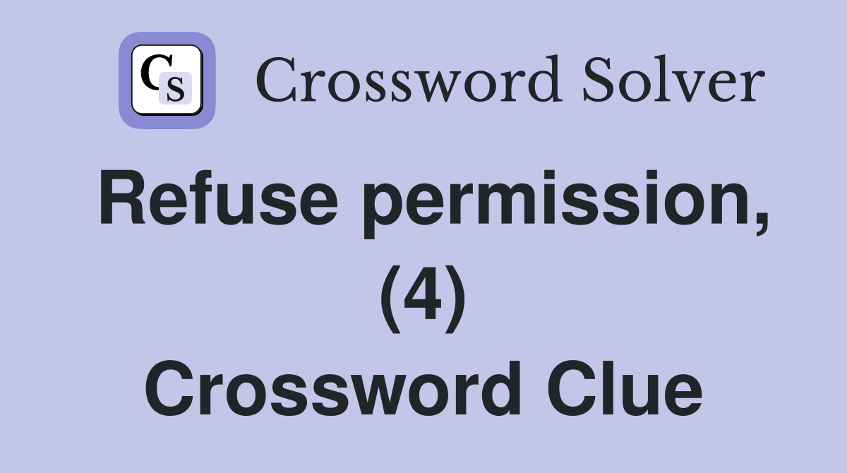 Refuse permission, (4) Crossword Clue