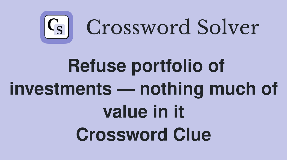 Refuse portfolio of investments — nothing much of value in it Crossword Clue