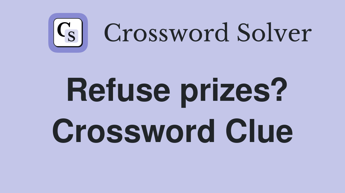 Refuse prizes? Crossword Clue