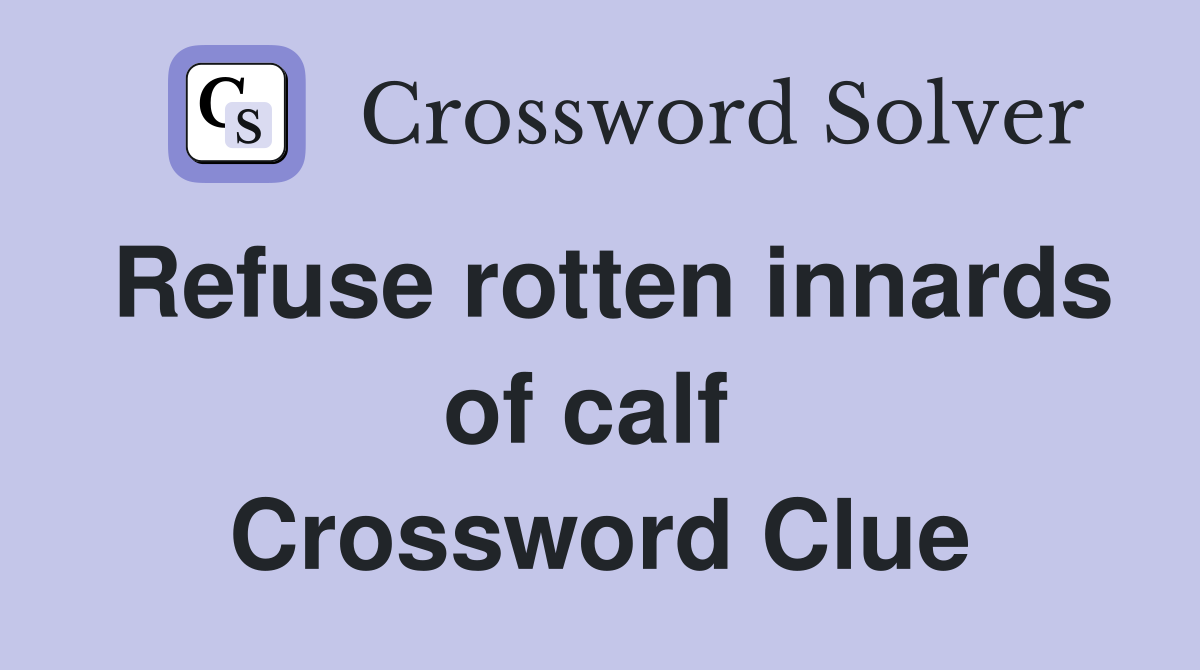 Refuse rotten innards of calf  Crossword Clue