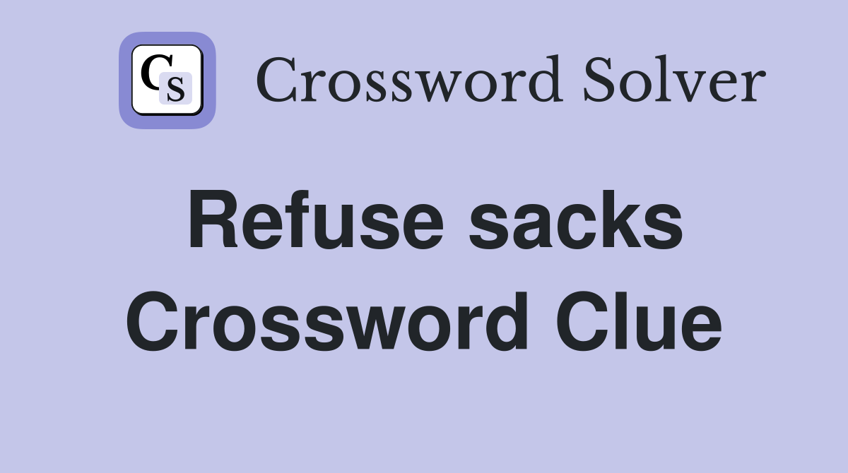Refuse sacks Crossword Clue