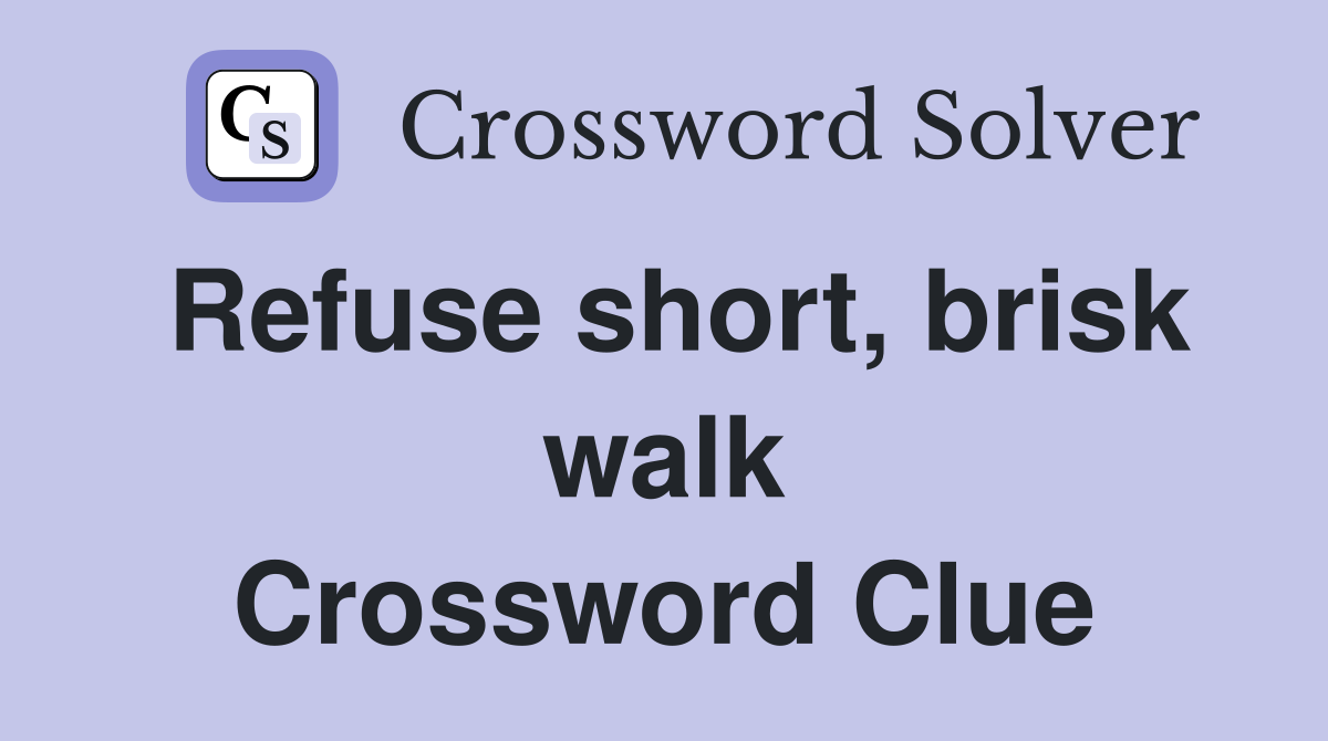 Refuse short, brisk walk Crossword Clue
