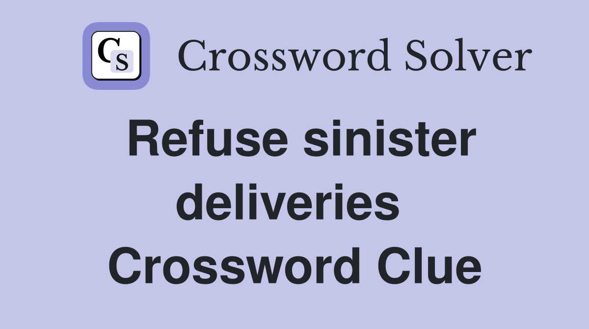 Refuse sinister deliveries  Crossword Clue