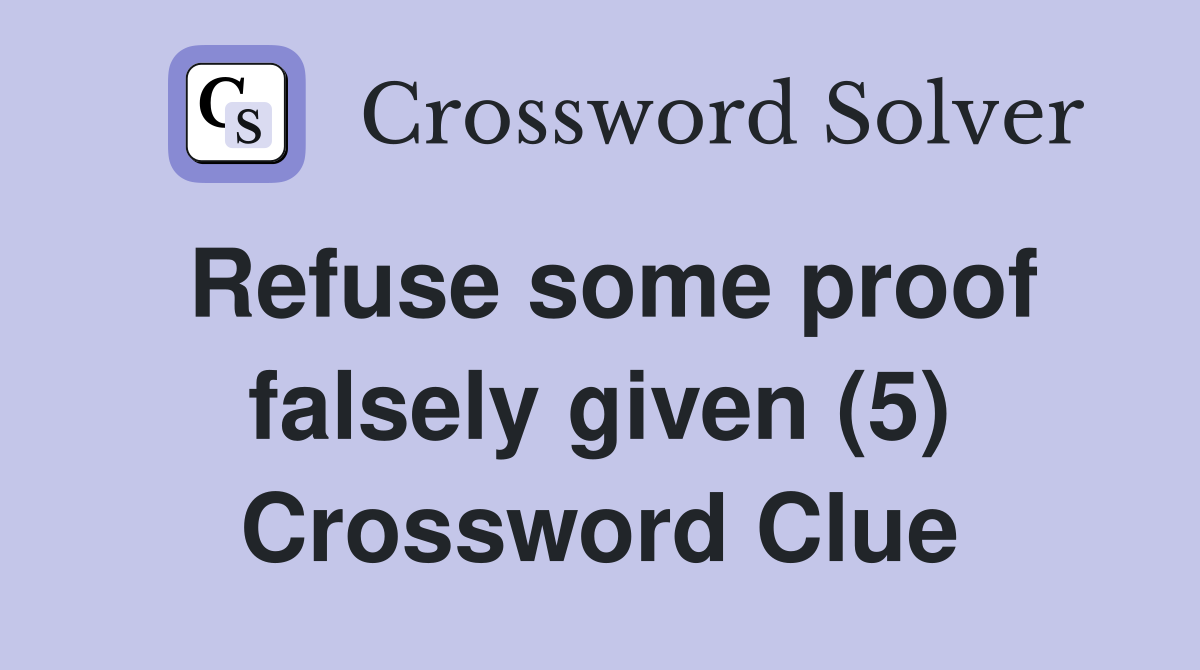 Refuse some proof falsely given (5) Crossword Clue