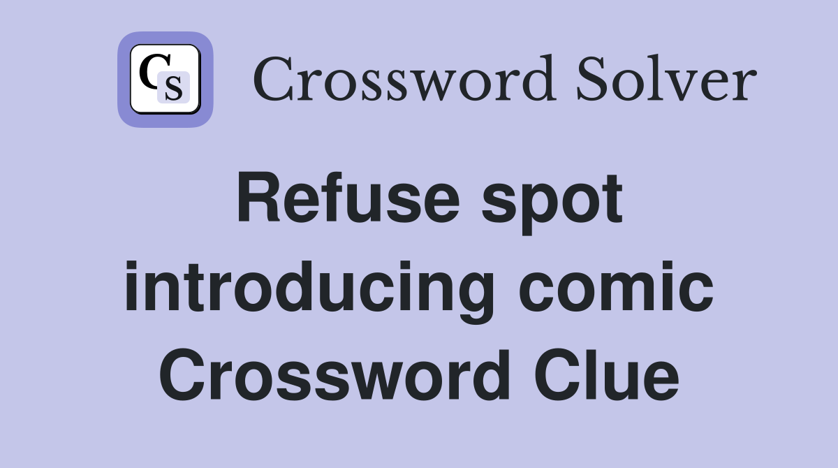 Refuse spot introducing comic Crossword Clue