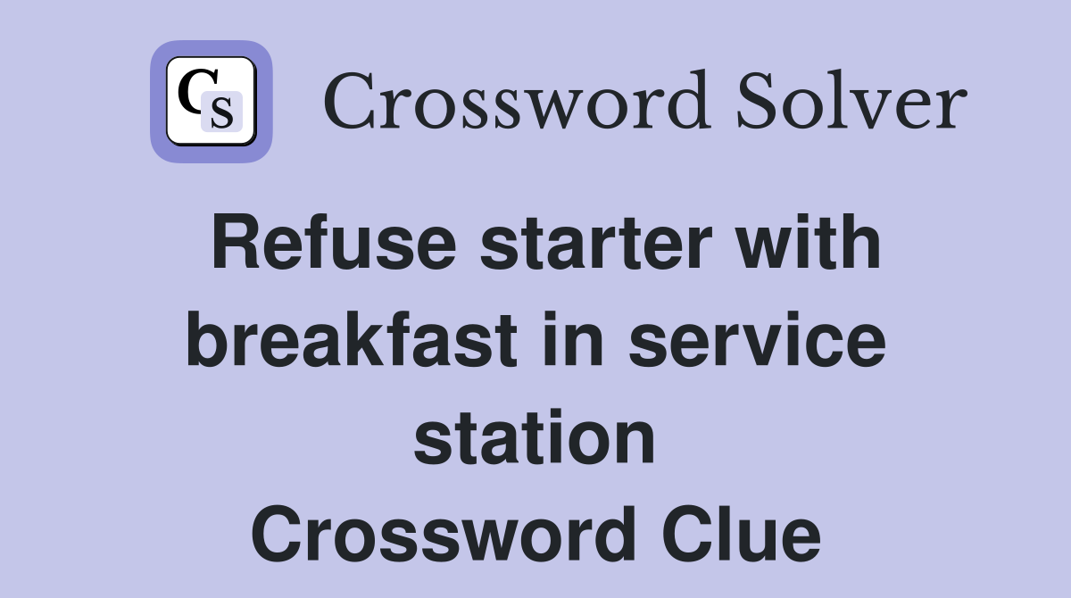 Refuse starter with breakfast in service station Crossword Clue