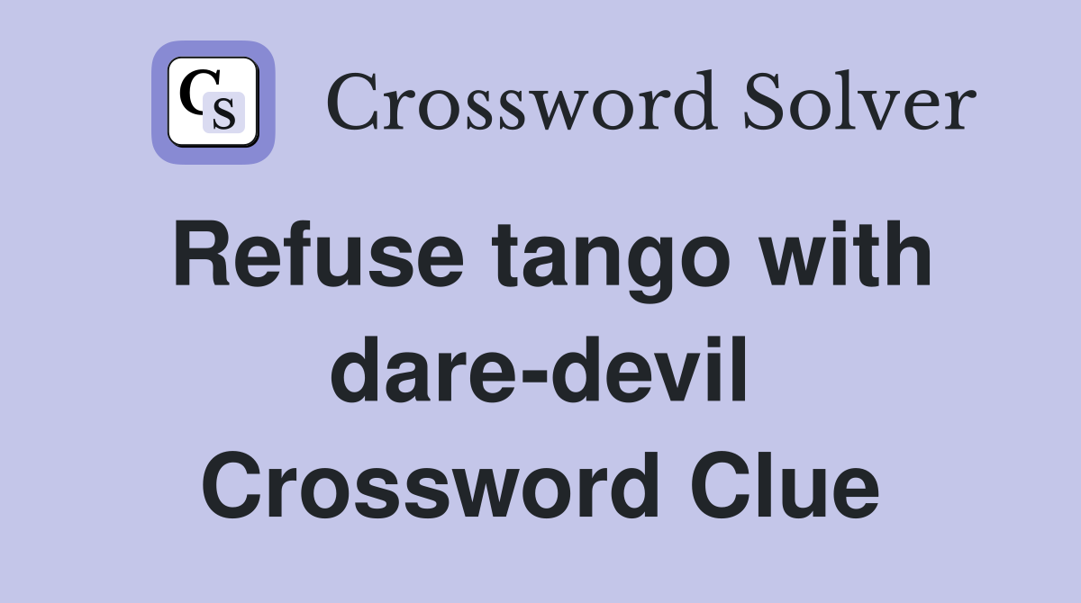 Refuse tango with dare-devil Crossword Clue