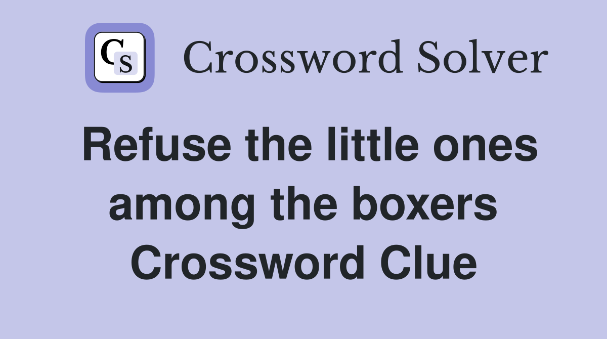 Refuse the little ones among the boxers Crossword Clue