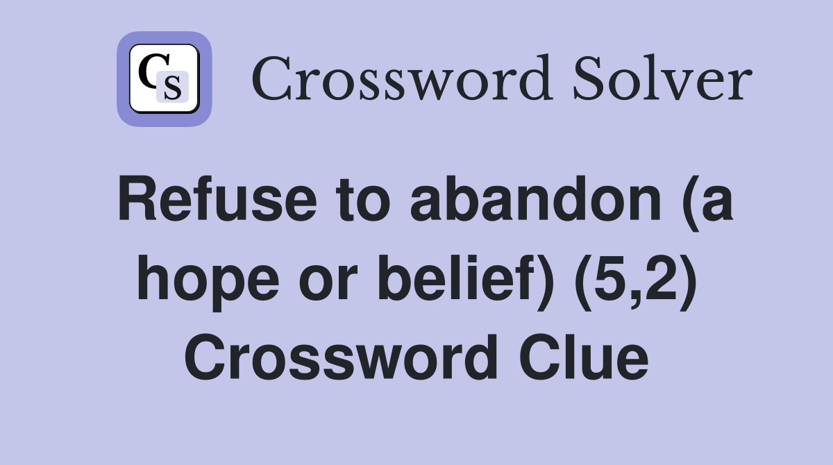 Refuse to abandon (a hope or belief) (5,2) Crossword Clue