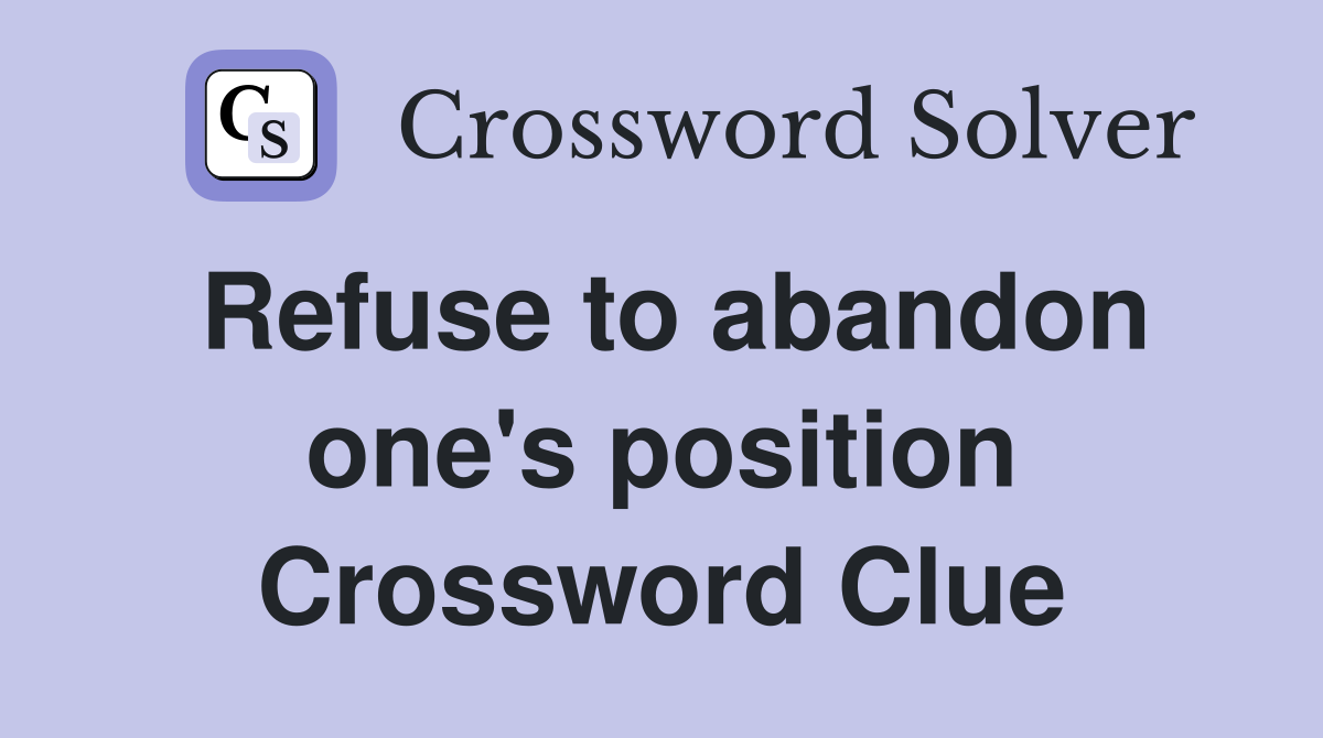 Refuse to abandon one's position Crossword Clue