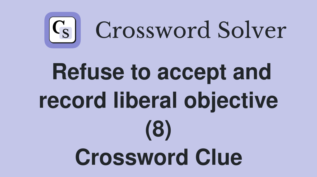 Refuse to accept and record liberal objective (8) Crossword Clue